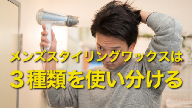 【解説】メンズスタイリング　ワックスは３種類を使い分ける
